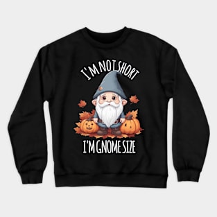 Whimsical Cute Gnome in Autumn - I'm Not Short, I'm Gnome Size Crewneck Sweatshirt